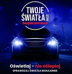 Plakat w formie prostokąta w pionie. Na ciemno granatowym tle świecące przednie reflektory pojazdu, nad nimi napis „Twoje światła nasze bezpieczeństwo”. Poniżej napis „Oświetlaj – nie oślepiaj, sprawdzaj światła regularnie”. Niżej napis: Bezpłatne sprawdzenie oświetlenia – adresy i terminy na stronach partnerów akcji.