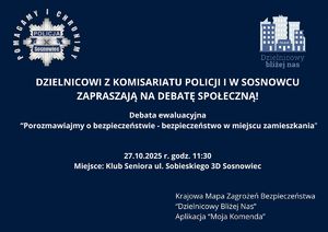 Zdjęcie przedstawia napis o treści: &quot;DZIELNICOWI Z KOMISARIATU POLICJI I W SOSNOWCU
ZAPRASZAJĄ NA DEBATĘ SPOŁECZNĄ! Debata ewaluacyjna
 “Porozmawiajmy o bezpieczeństwie - bezpieczeństwo w miejscu zamieszkania” 27.10.2025 r. godz. 11:30
Miejsce: Klub Seniora ul. Sobieskiego 3D Sosnowiec Krajowa Mapa Zagrożeń Bezpieczeństwa
“Dzielnicowy Bliżej Nas”
Aplikacja “Moja Komenda”