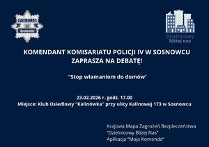 Zdjęcie przedstawia plakat, na którym znajdują się napisy: &amp;quot;KOMENDANT KOMISARIATU POLICJI IV W SOSNOWCU
ZAPRASZA NA DEBATĘ! 23.02.2026 r. godz. 17.00
Miejsce: Klub Osiedlowy “Kalinówka” przy ulicy Kalinowej 173 w Sosnowcu
Krajowa Mapa Zagrożeń Bezpieczeństwa
“Dzielnicowy Bliżej Nas”
Aplikacja “Moja Komenda”