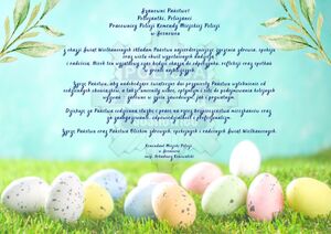 Szanowni Państwo!
Policjantki, Policjanci 
Pracownicy Policji Komendy Miejskiej Policji 
w Sosnowcu
z okazji Świąt Wielkanocnych składam Państwu najserdeczniejsze życzenia zdrowia, spokoju oraz wielu chwil wypełnionych nadzieją 
i radością. Niech ten wyjątkowy czas będzie okazją do odpoczynku, refleksji oraz spotkań w gronie najbliższych.

Życzę Państwu, aby nadchodzące świąteczne dni przyniosły Państwu wytchnienie od codziennych obowiązków, a także umocniły wiarę, optymizm i siłę do podejmowania kolejnych wyzwań – zarówno w życiu zawodowym, jak i prywatnym.

Dziękuję za Państwa codzienną służbę i pracę na rzecz bezpieczeństwa mieszkańców oraz za zaangażowanie, odpowiedzialność i profesjonalizm.

Życzę Państwu oraz Państwa Bliskim zdrowych, spokojnych i radosnych Świąt Wielkanocnych.
Komendant Miejski Policji 
w Sosnowcu
insp. Arkadiusz Konowalski